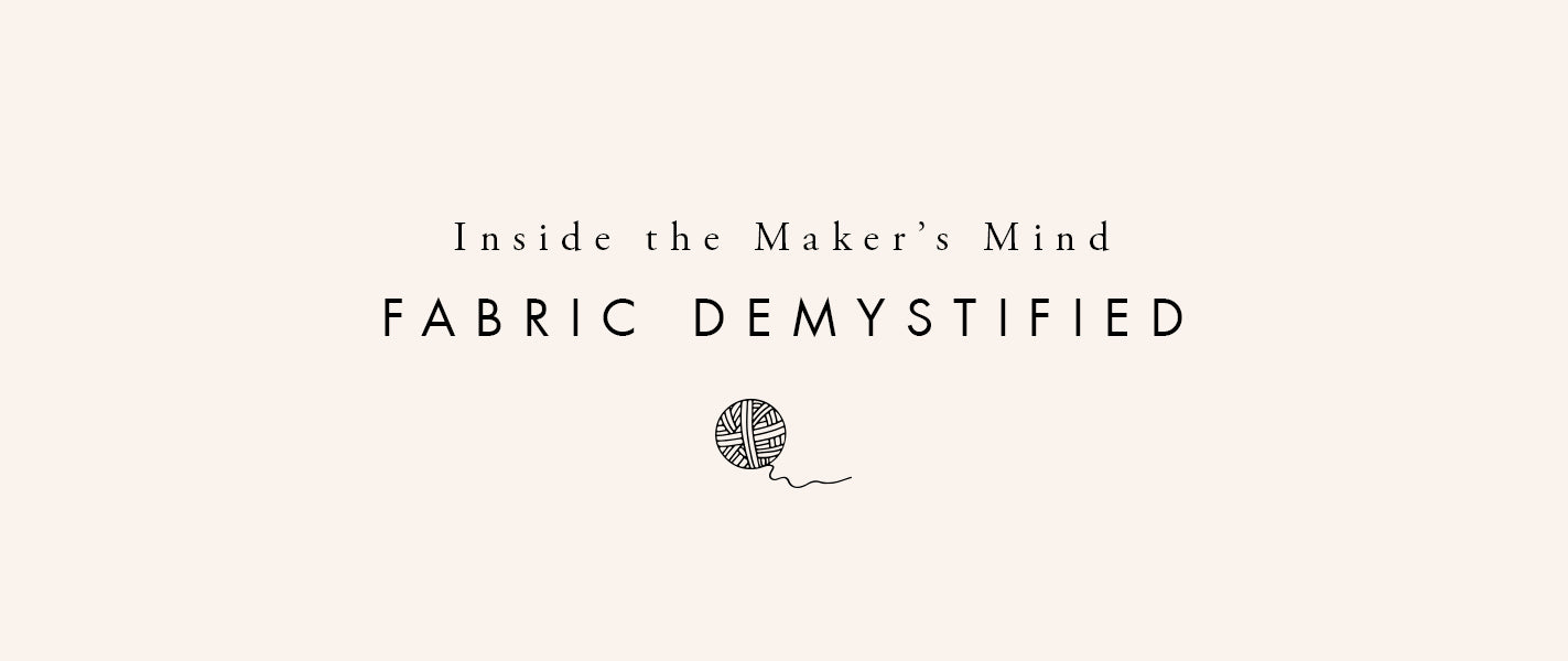 Inside the Maker’s Mind | Part 2 - Fabrics Demystified