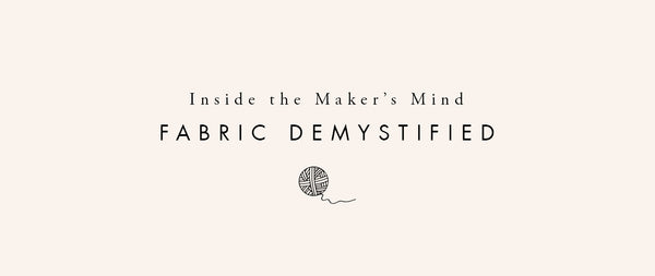 Inside the Maker’s Mind | Part 2 - Fabrics Demystified